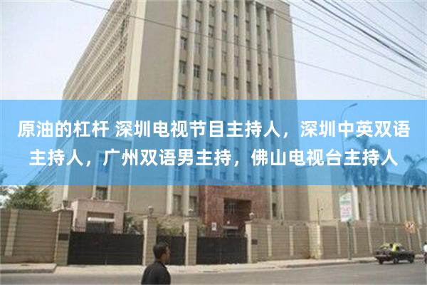 原油的杠杆 深圳电视节目主持人，深圳中英双语主持人，广州双语男主持，佛山电视台主持人