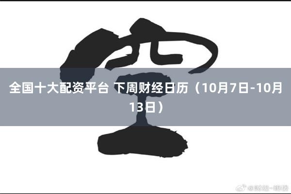 全国十大配资平台 下周财经日历（10月7日-10月13日）