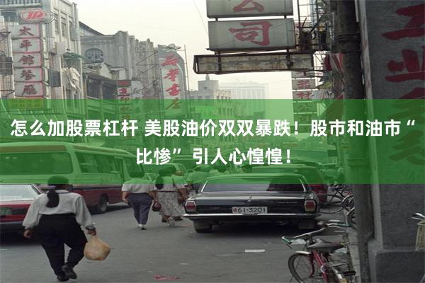 怎么加股票杠杆 美股油价双双暴跌！股市和油市“比惨” 引人心惶惶！